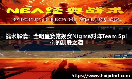 战术解读：全明星赛常规赛Nigma对阵Team Spirit的制胜之道